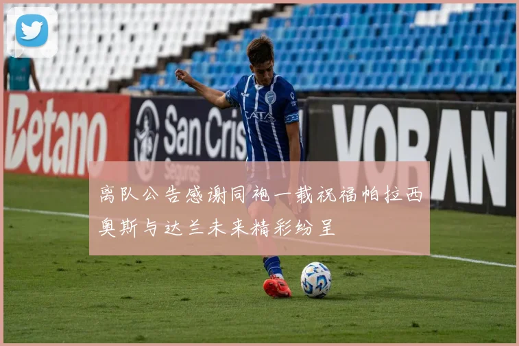 离队公告感谢同袍一载祝福帕拉西奥斯与达兰未来精彩纷呈