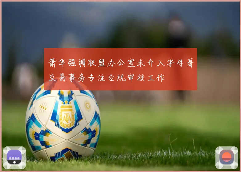 萧华强调联盟办公室未介入字母哥交易事务专注合规审核工作