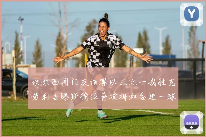 切尔西闭门友谊赛以三比一战胜克劳利吉滕斯德拉普埃梅加各进一球